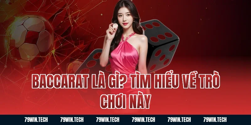 Baccarat là gì? Tìm hiểu về trò chơi này