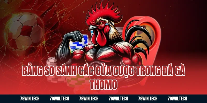 Bảng so sánh các cửa cược trong đá gà thomo