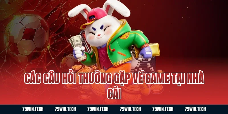 Các Câu Hỏi Thường Gặp Về Game Tại Nhà Cái