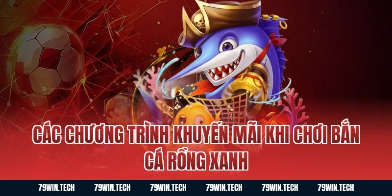 Các chương trình khuyến mãi khi chơi bắn cá rồng xanh
