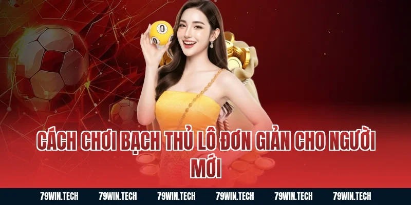 Cách chơi bạch thủ lô đơn giản cho người mới