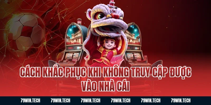 Cách khắc phục khi không truy cập được vào nhà cái 