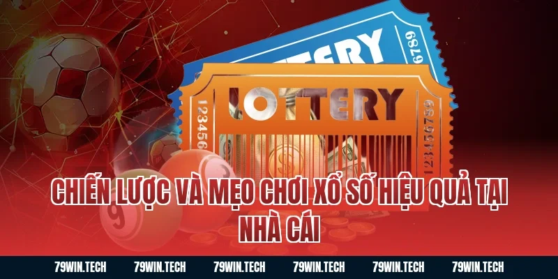 Chiến lược và mẹo chơi xổ số hiệu quả tại nhà cái