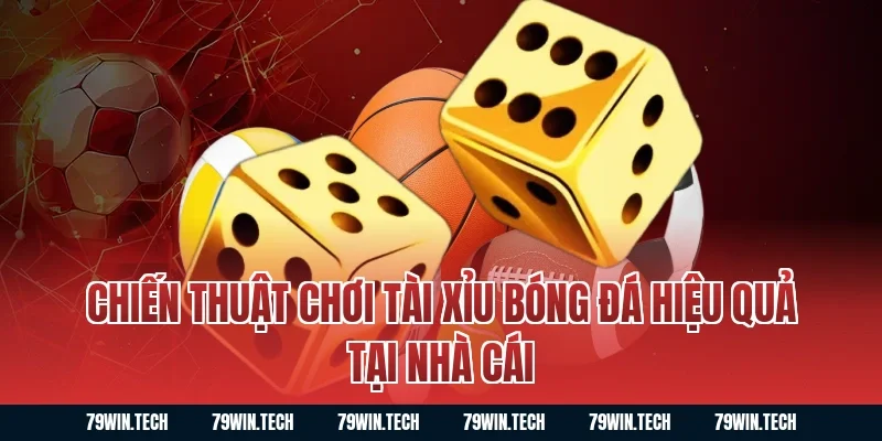 Chiến thuật chơi tài xỉu bóng đá hiệu quả tại nhà cái