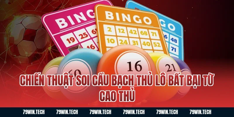 Chiến thuật soi cầu bạch thủ lô bất bại từ cao thủ