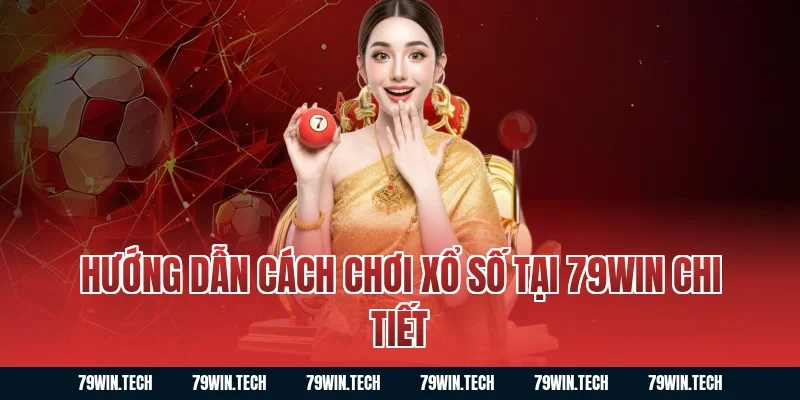 Hướng dẫn cách chơi xổ số tại 79WIN chi tiết