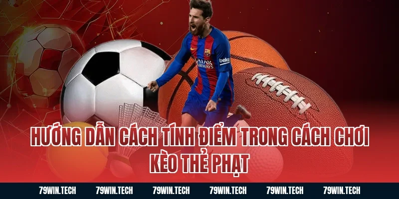 Hướng dẫn cách tính điểm trong cách chơi kèo thẻ phạt