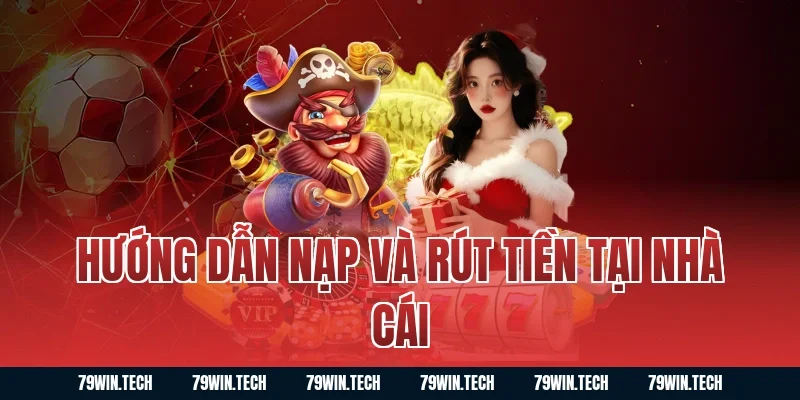 Hướng Dẫn Nạp Và Rút Tiền Tại Nhà Cái