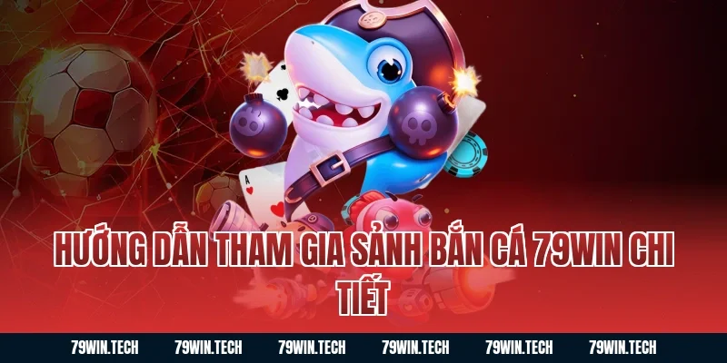 Hướng dẫn tham gia sảnh bắn cá 79WIN chi tiết