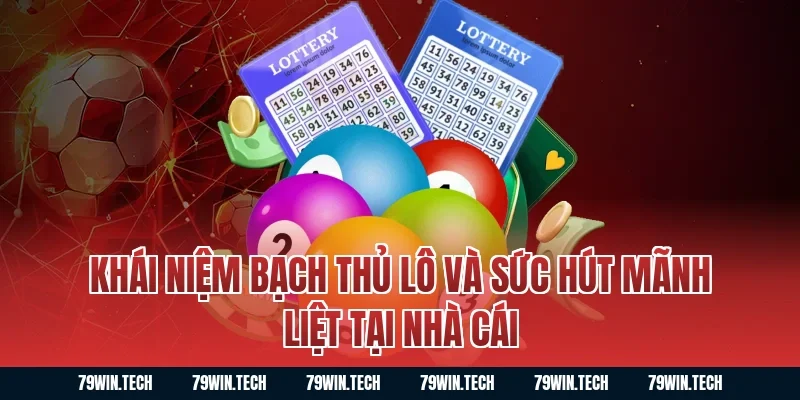 Khái niệm bạch thủ lô và sức hút mãnh liệt tại nhà cái