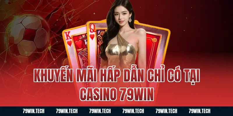 Khuyến mãi hấp dẫn chỉ có tại casino 79WIN