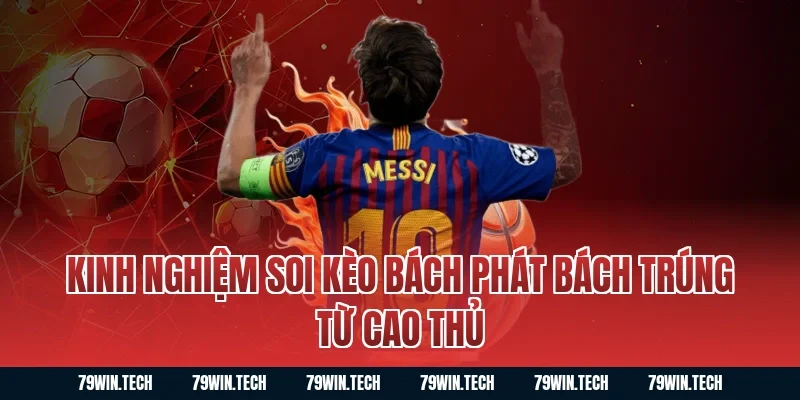 Kinh nghiệm soi kèo bách phát bách trúng từ cao thủ