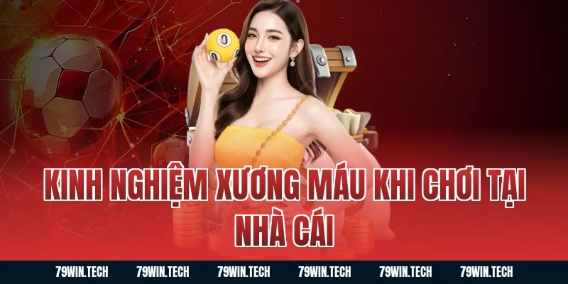 Kinh nghiệm xương máu khi chơi tại nhà cái