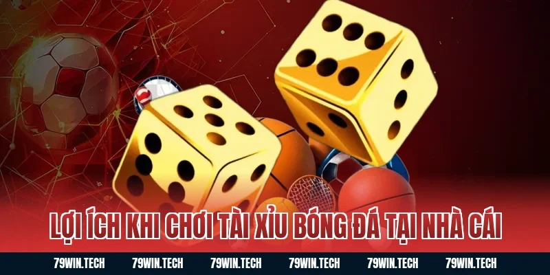 Lợi ích khi chơi tài xỉu bóng đá tại nhà cái