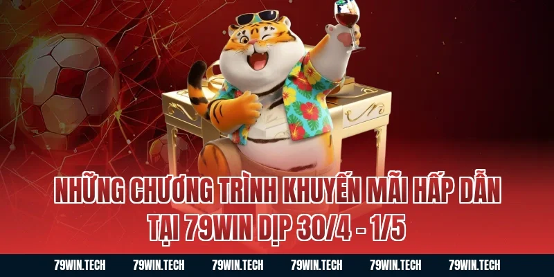 Những chương trình khuyến mãi hấp dẫn tại 79win dịp 30/4 – 1/5
