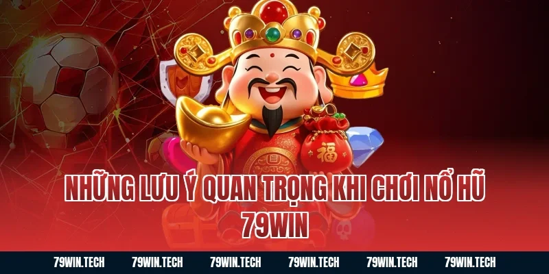 Những lưu ý quan trọng khi chơi nổ hũ 79WIN