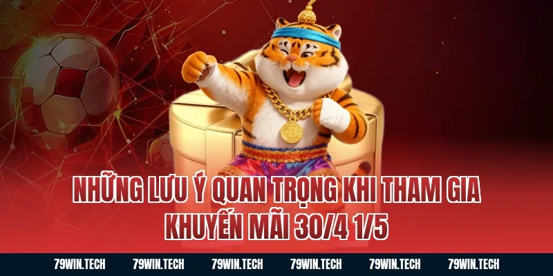 Những lưu ý quan trọng khi tham gia khuyến mãi 30/4 1/5