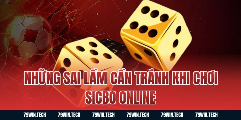 Những sai lầm cần tránh khi chơi Sicbo Online
