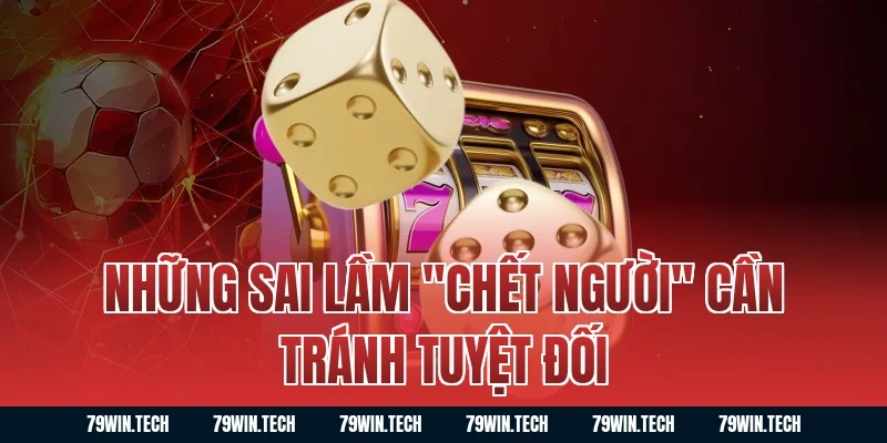 Những sai lầm "chết người" cần tránh tuyệt đối