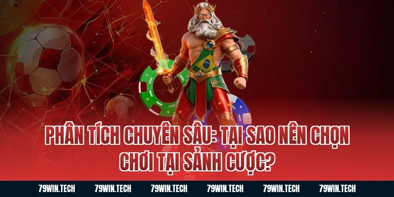 Phân tích chuyên sâu: Tại sao nên chọn chơi tại sảnh cược?