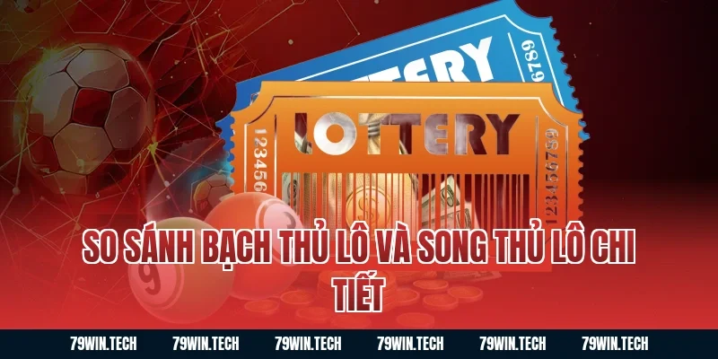 So sánh bạch thủ lô và song thủ lô chi tiết