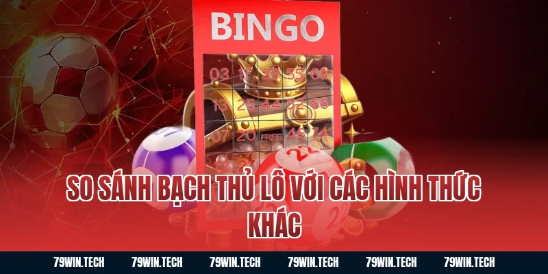 So sánh bạch thủ lô với các hình thức khác
