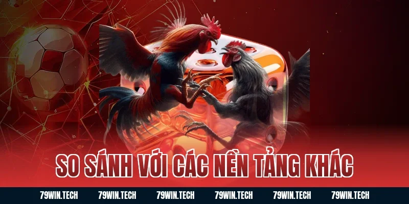 So sánh với các nền tảng khác
