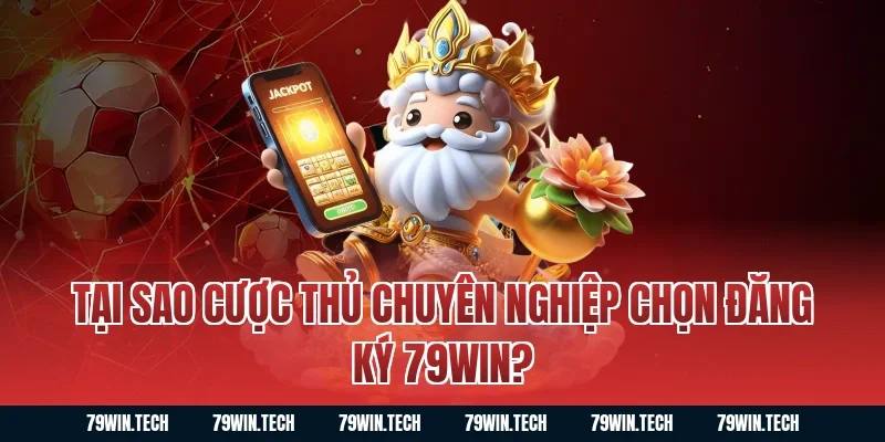 Tại sao cược thủ chuyên nghiệp chọn Đăng Ký 79WIN?