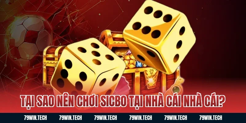 Tại sao nên chơi Sicbo tại nhà cái nhà cái?