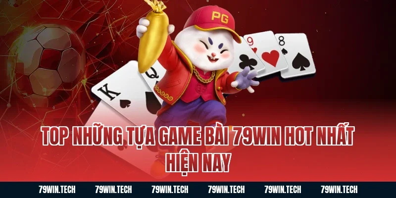 Top những tựa game bài 79WIN hot nhất hiện nay