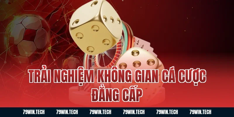 Trải nghiệm không gian cá cược đẳng cấp