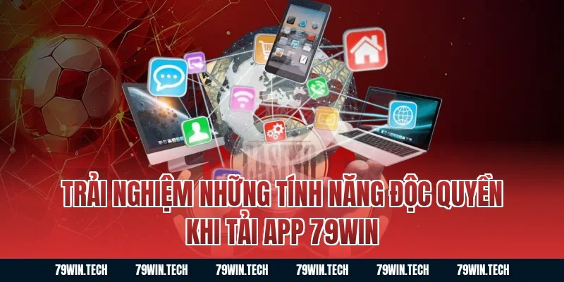 Trải nghiệm những tính năng độc quyền khi tải app 79WIN