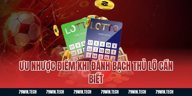 Ưu nhược điểm khi đánh bạch thủ lô cần biết