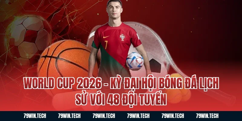 World Cup 2026 – Kỳ Đại Hội Bóng Đá Lịch Sử Với 48 Đội Tuyển